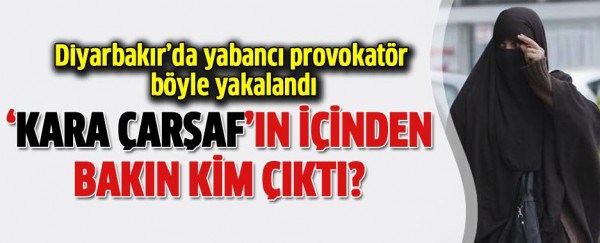 Diyarbakır’da ‘kara çarşaflı’ İngiliz yakalandı