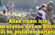‘Allah rızası için operasyonu devam ettirin, bizi bu pislikten kurtarın’