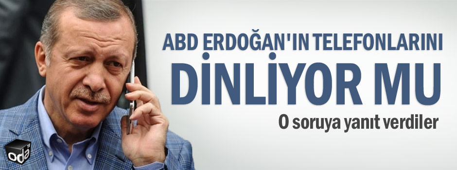 ABD Erdoğan'ın telefonlarını dinliyor mu