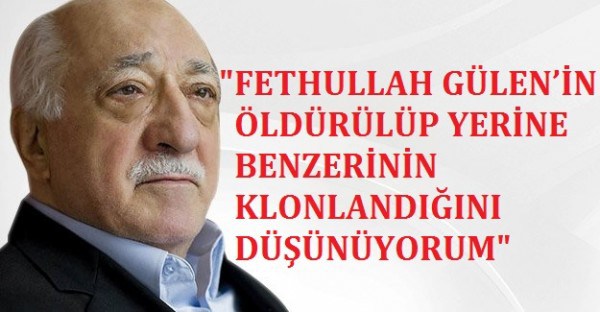 “Fethullah Gülen’in öldürülüp klonlandığını düşünüyorum; Amerika böyle bir güce sahip”