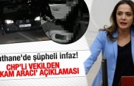 Kağıthane’de şüpheli infaz! Gamze Akkuş İlgezdi’den ‘makam aracı’ açıklaması