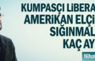 Kumpasçı liberallerin Amerikan elçiliğine sığınmalarına kaç ay kaldı