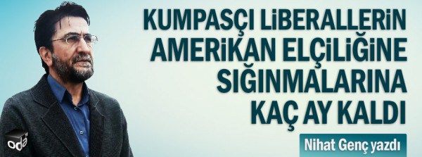 Kumpasçı liberallerin Amerikan elçiliğine sığınmalarına kaç ay kaldı