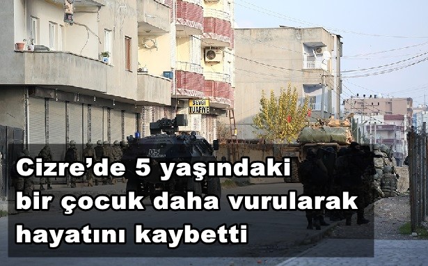 Cizre’de 5 yaşındaki bir çocuk daha vurularak hayatını kaybetti