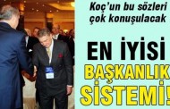 Rahmi Koç: En iyisi başkanlık sistemi!