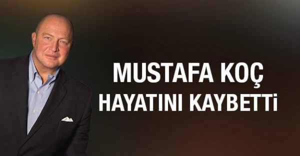 Mustafa Koç hayatını kaybetti