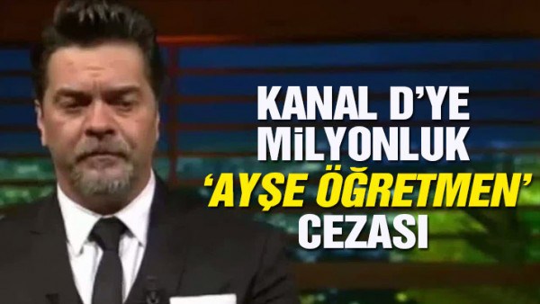 Kanal D’ye milyonluk ‘Ayşe Öğretmen’ cezası