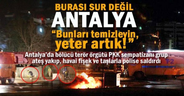 Burası Sur değil Antalya! Bölücü terör örgütü militanı bir grup molotofla polise saldırdı.