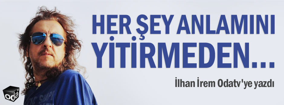 Her şey anlamını yitirmeden…