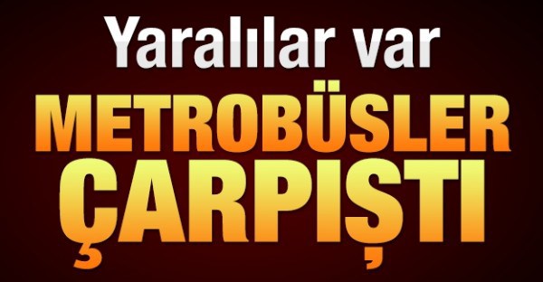 İki metrobüs çarpıştı: Yaralılar var!