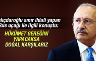 Kılıçdaroğlu sınır ihlali yapan Rus uçağı ile ilgili konuştu