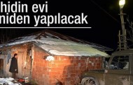 Şehidin evi yeniden yapılacak