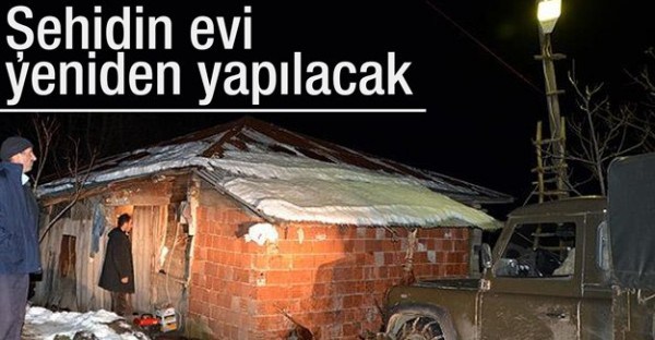 Şehidin evi yeniden yapılacak