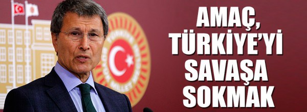 Türkiye’yi savaşa çekmek istiyorlar