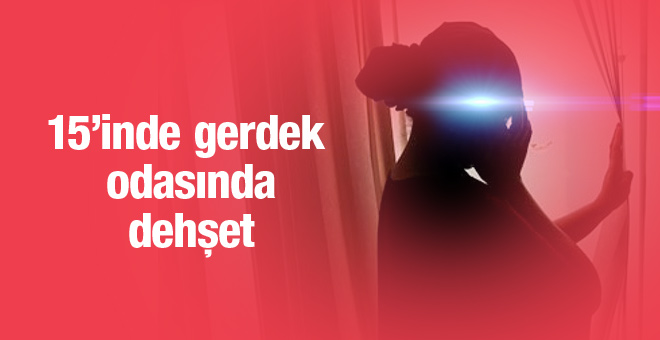 15'inde gerdek odasında dehşeti yaşadı