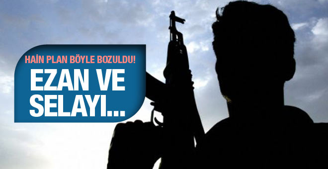 PKK'lıların hain planı ezanla bozuldu!