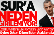 TSK'NIN SUR'A NEDEN GİREMEDİĞİNİ ENGİN ALAN AÇIKLADI