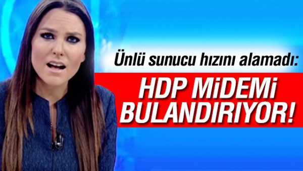 Ünlü sunucu: HDP midemi bulandırıyor!