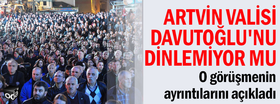 Artvin Valisi Davutoğlu'nu dinlemiyor mu