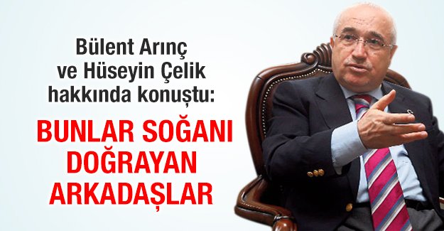 Cemil Çiçek'ten Arınç ve Hüseyin Çelik yorumu: Bunlar soğanı doğrayan arkadaşlar