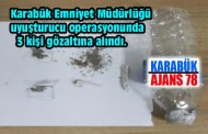 KARABÜK’TE UYUŞTURUCU OPERASYONU
