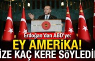 Erdoğan’dan ABD’ye: Ey Amerika! Size kaç kere söyledim
