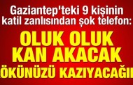 Gaziantep'teki 9 kişinin katil zanlısından şok telefon: Oluk oluk kan akacak kökünüzü kazıyacağım