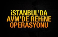 İstanbul’da AVM'de rehine operasyonu