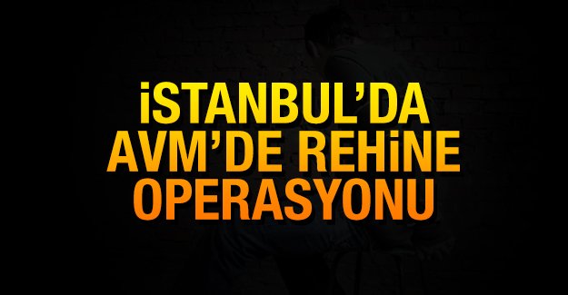 İstanbul’da AVM'de rehine operasyonu