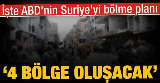 İşte ABD’nin Suriye’yi bölme planı! ‘4 bölge oluşacak’