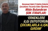 Karaman’daki tecavüzcü öğretmen: Erkeklere ilgi duyuyorum, çocuklarla ilişkiye girdim