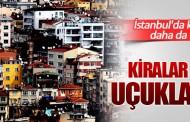 İstanbul'da kiralar uçtu, daha da uçacak!
