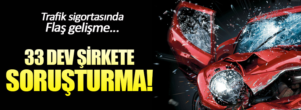 33 sigorta şirketine soruşturma!