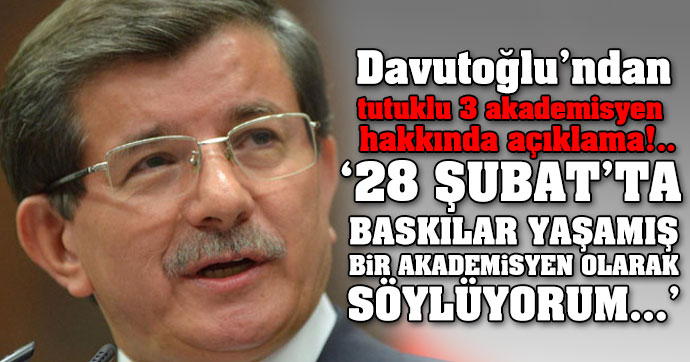 Davutoğlu'ndan tutuklu 3 akademisyen hakkında açıklama!..