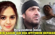 Duygulandıran mesaj; ‘Canım babam için dua istiyorum hepinizden’