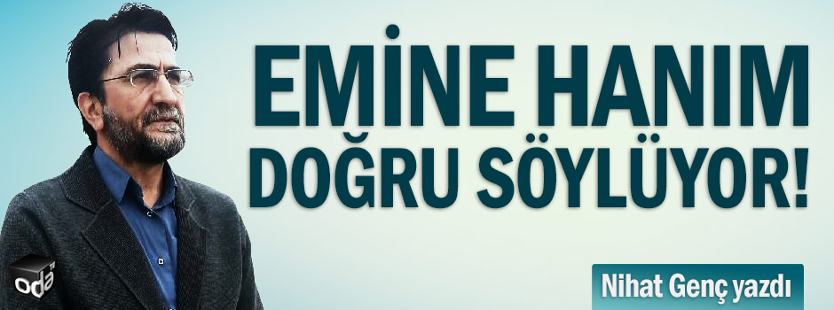 Emine Hanım doğru söylüyor! Nihat Genç yazdı...