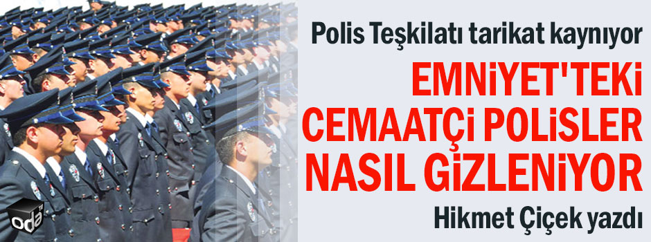 Emniyet'teki Cemaatçi polisler nasıl gizleniyor