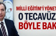 Milli Eğitim'i yöneten kafa o tecavüzlere böyle bakıyor
