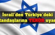 İsrail'den Türkiye'deki vatandaşlarına terör uyarısı