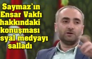 İsmail Saymaz’ın Ensar Vakfı hakkındaki konuşması sosyal medyayı salladı