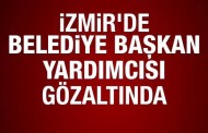 İzmir’de belediye başkan yardımcısı ve iş adamları dahil 10 gözaltı