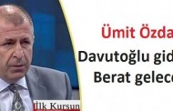 Ümit Özdağ: Davutoğlu gidecek Berat gelecek