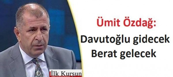 Ümit Özdağ: Davutoğlu gidecek Berat gelecek