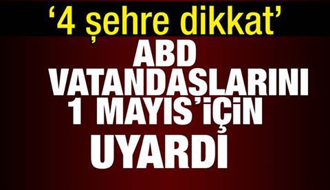 ABD, vatandaşlarını 1 Mayıs için uyardı