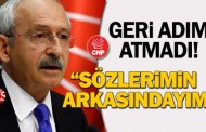 Kılıçdaroğlu: ‘Sözlerimin sonuna kadar arkasındayım!’