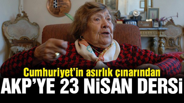 Cumhuriyet çınarı Muazzez İlmiye Çığ’dan 23 Nisan dersi!