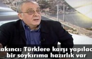 Cengiz Özakıncı: Türklere karşı yapılacak bir soykırıma hazırlık var!