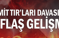 MİT TIR'ları davasında flaş gelişme