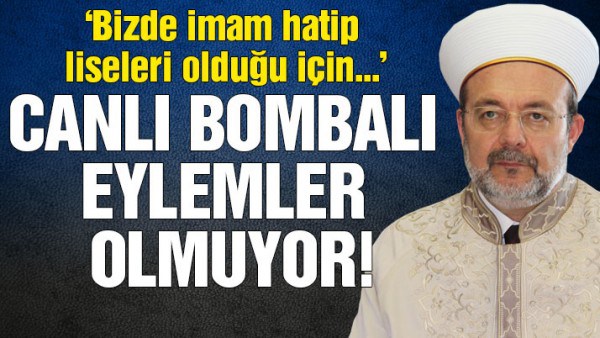 Diyanet İşleri Başkanı Görmez: Bizde imam hatip liseleri olduğu için canlı bombalı eylemler olmuyor