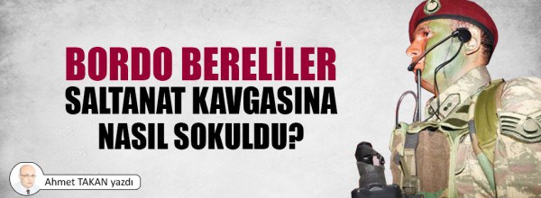 Bordo Bereliler saltanat kavgasına nasıl sokuldu?..